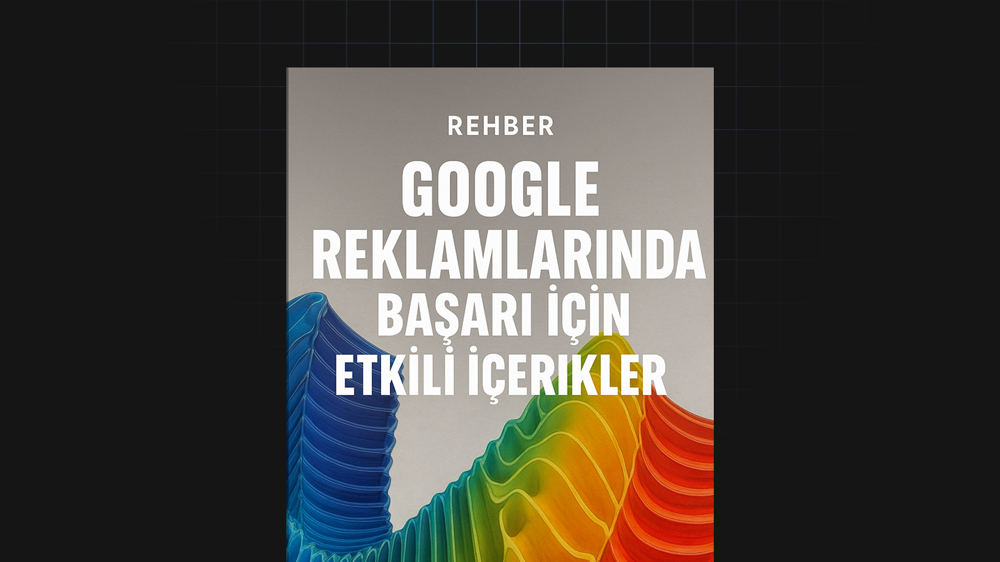 Google Reklamlarında Başarı İçin Etkili İçerikler